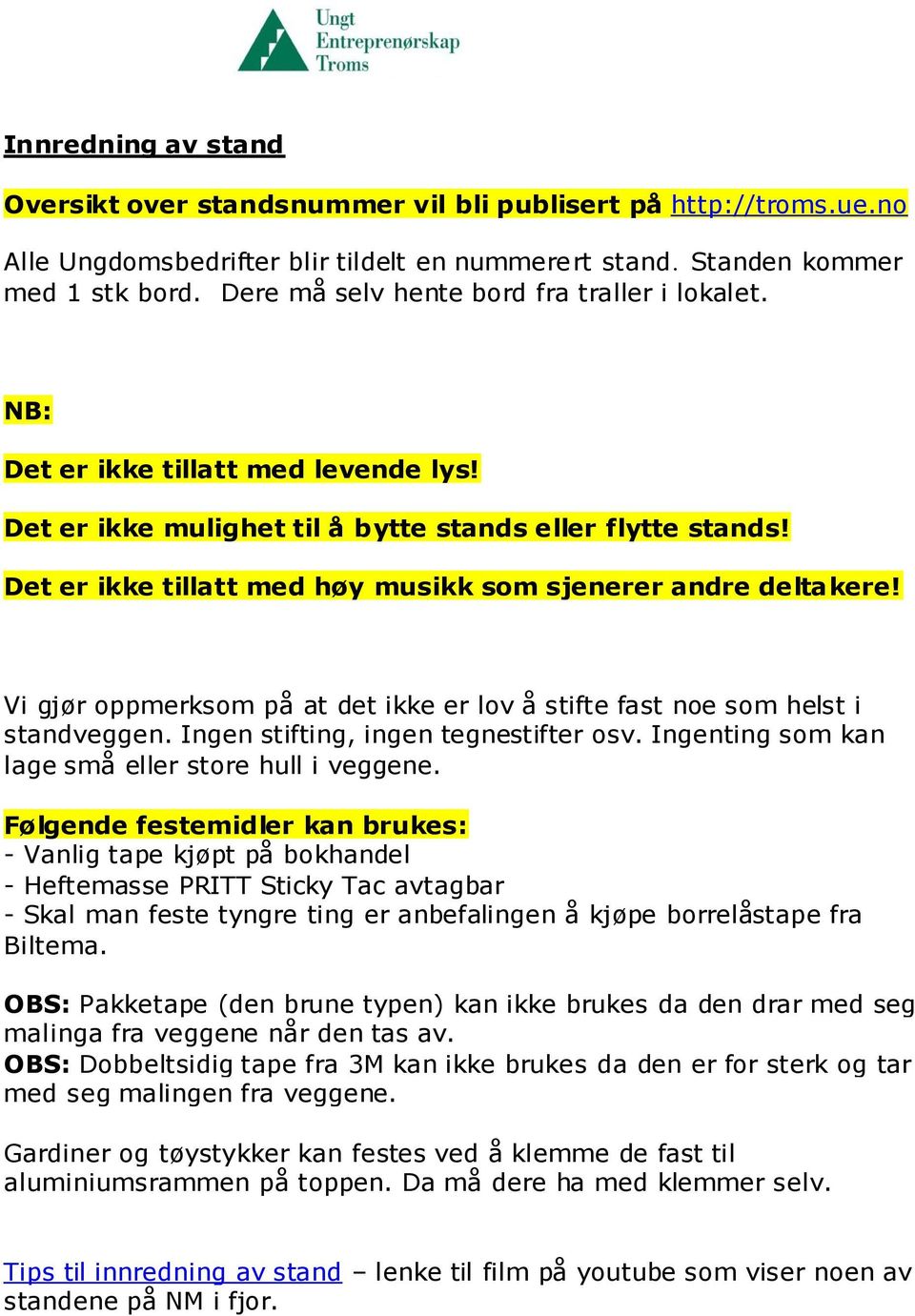 Det er ikke tillatt med høy musikk som sjenerer andre deltakere! Vi gjør oppmerksom på at det ikke er lov å stifte fast noe som helst i standveggen. Ingen stifting, ingen tegnestifter osv.