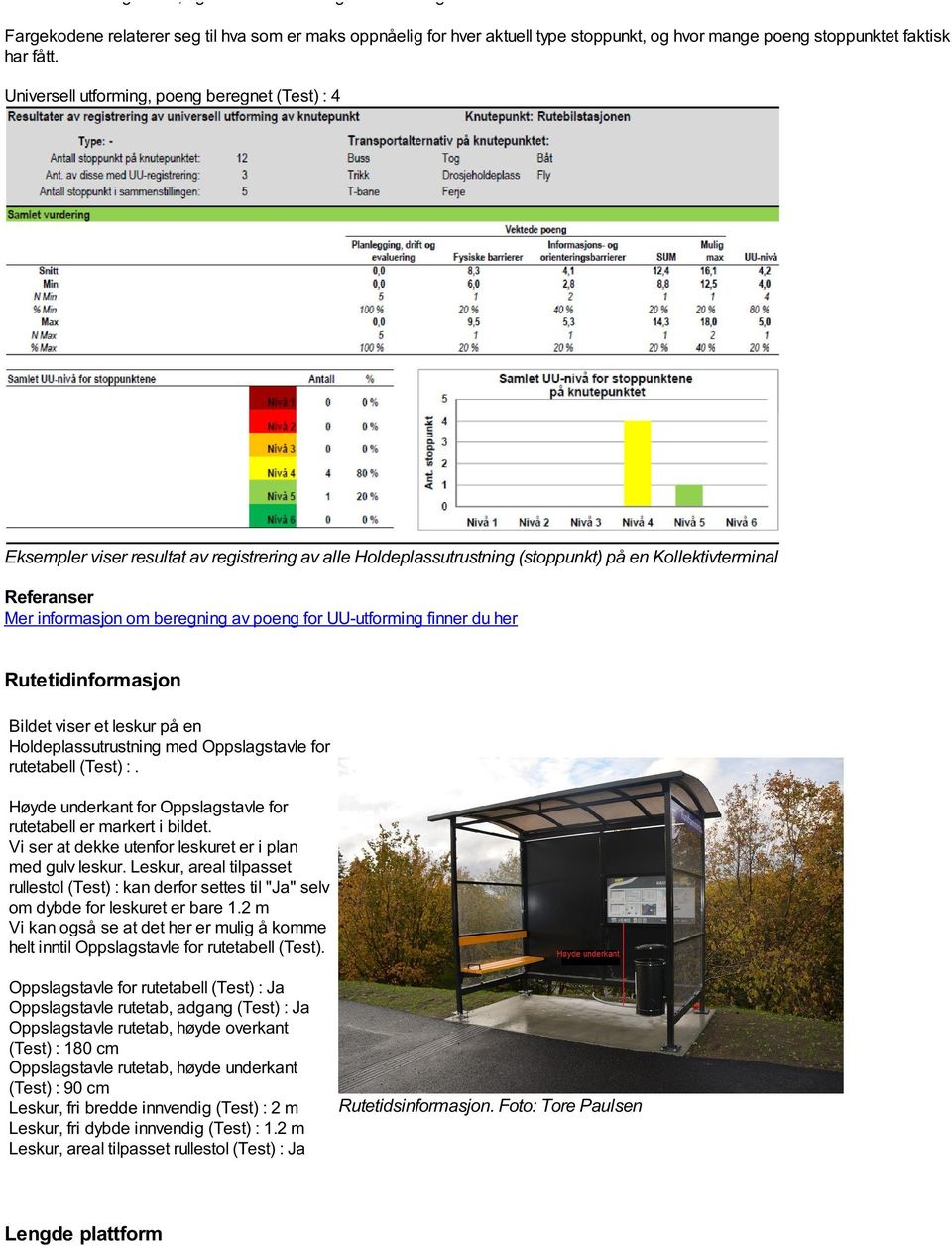 Universell utforming, poeng beregnet : 4 Eksempler viser resultat av registrering av alle Holdeplassutrustning (stoppunkt) på en Kollektivterminal Referanser Mer informasjon om beregning av poeng for