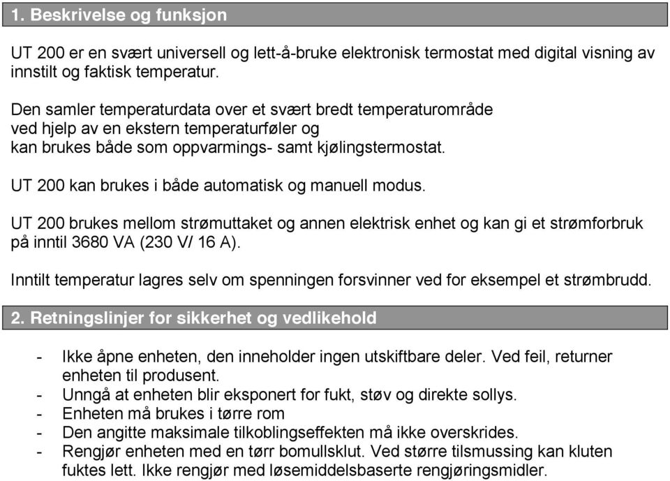 UT 200 kan brukes i både automatisk og manuell modus. UT 200 brukes mellom strømuttaket og annen elektrisk enhet og kan gi et strømforbruk på inntil 3680 VA (230 V/ 16 A).