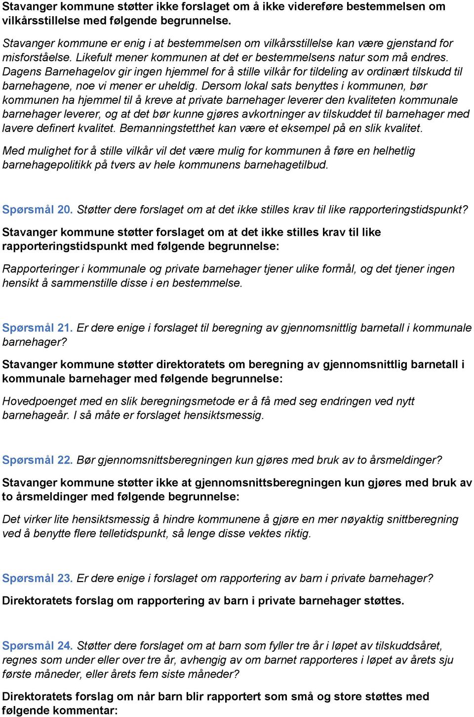 Dagens Barnehagelov gir ingen hjemmel for å stille vilkår for tildeling av ordinært tilskudd til barnehagene, noe vi mener er uheldig.