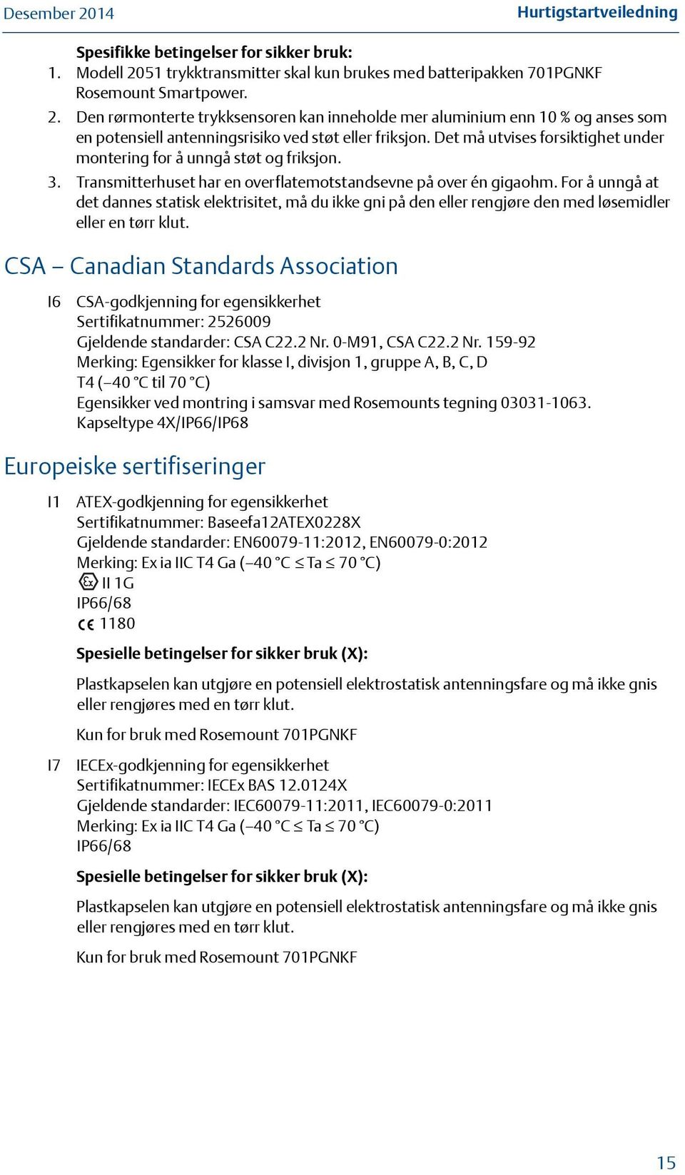 Den rørmonterte trykksensoren kan inneholde mer aluminium enn 10 % og anses som en potensiell antenningsrisiko ved støt eller friksjon.