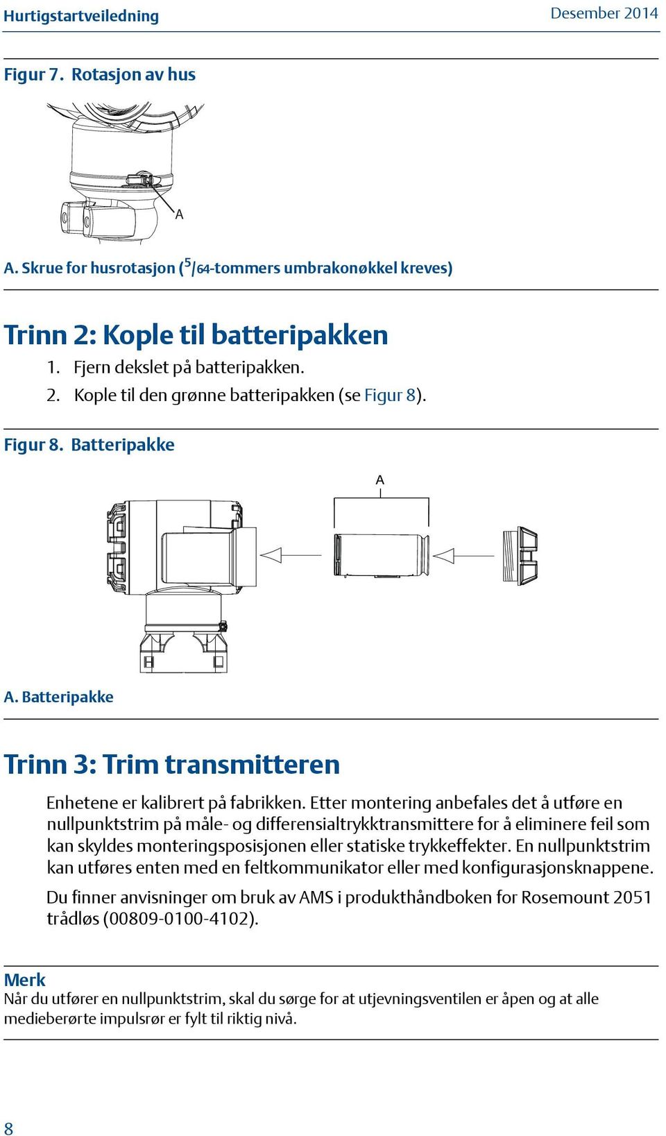 Etter montering anbefales det å utføre en nullpunktstrim på måle- og differensialtrykktransmittere for å eliminere feil som kan skyldes monteringsposisjonen eller statiske trykkeffekter.