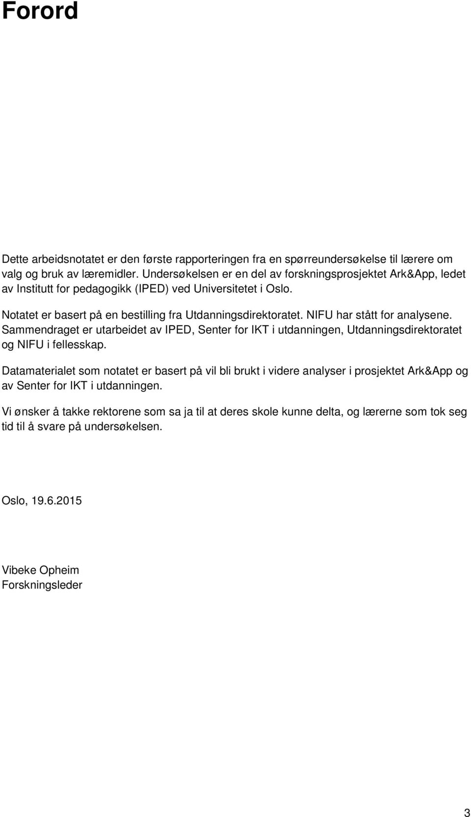 NIFU har stått for analysene. Sammendraget er utarbeidet av IPED, Senter for IKT i utdanningen, Utdanningsdirektoratet og NIFU i fellesskap.