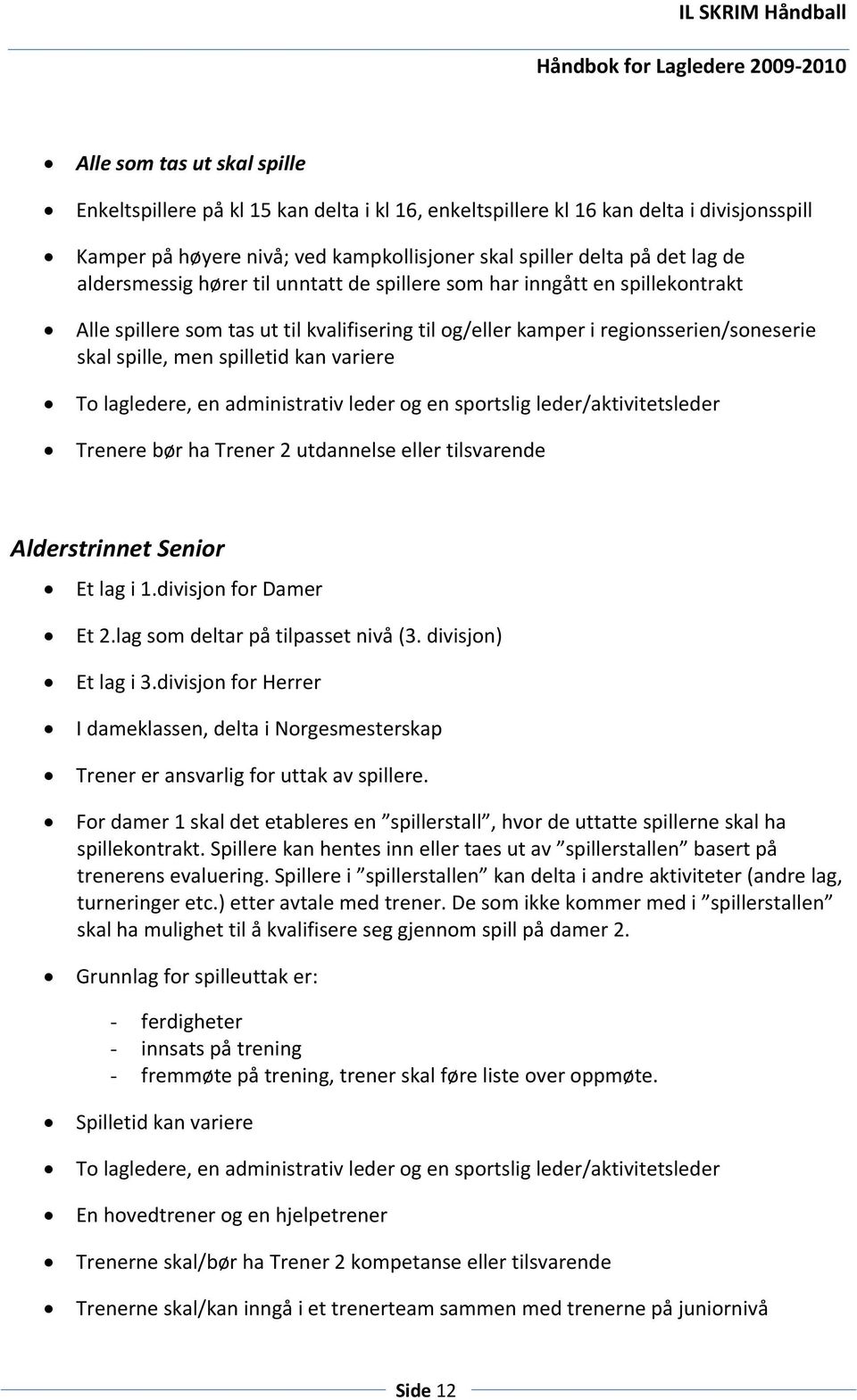 variere To lagledere, en administrativ leder og en sportslig leder/aktivitetsleder Trenere bør ha Trener 2 utdannelse eller tilsvarende Alderstrinnet Senior Et lag i 1.divisjon for Damer Et 2.