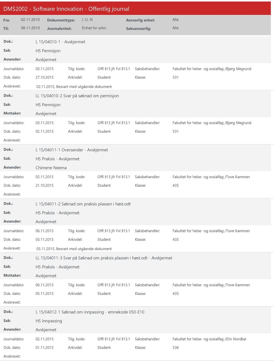 2015 Arkivdel: Student 435 I, 15/04011-2 Søknad om praksis plassen i høst.odt HS Praksis - Fakultet for helse- og sosialfag /Tove Kammen Dok. dato: 03.11.2015 Arkivdel: Student 435 05.11.2015, Besvart med utgående dokument, 15/04011-3 Svar på Søknad om praksis plassen i høst.