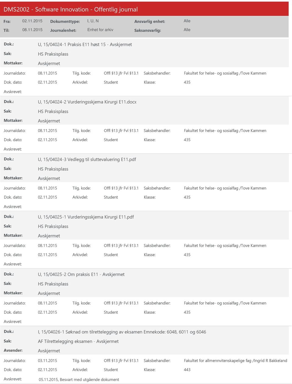 dato: Arkivdel: Student 435, 15/04024-3 Vedlegg til sluttevaluering E11.pdf HS Praksisplass Journaldato: Tilg. kode: Fakultet for helse- og sosialfag /Tove Kammen Dok.