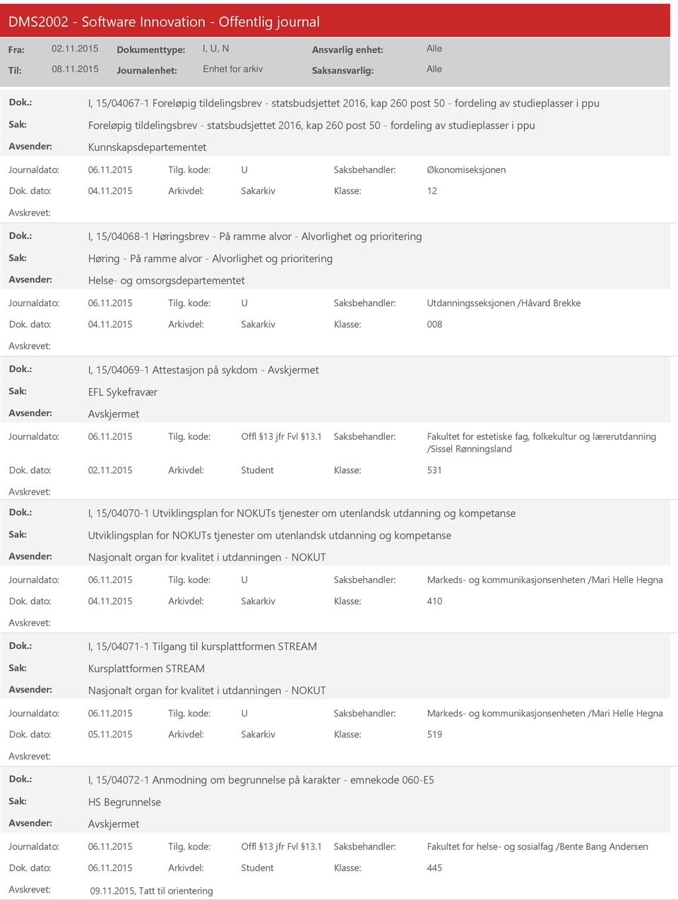 2015 Arkivdel: Sakarkiv 12 I, 15/04068-1 Høringsbrev - På ramme alvor - Alvorlighet og prioritering Høring - På ramme alvor - Alvorlighet og prioritering Helse- og omsorgsdepartementet