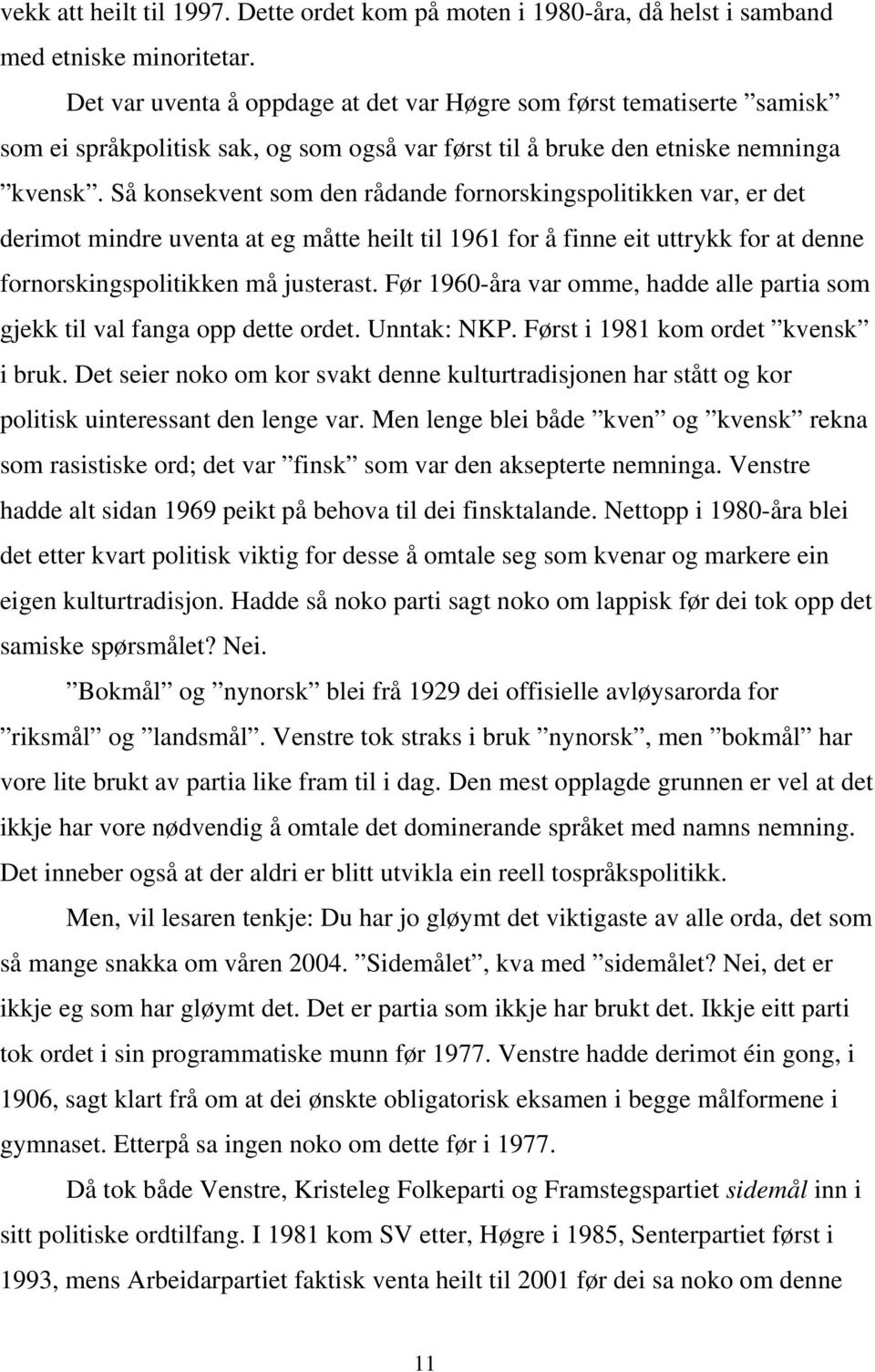 Så konsekvent som den rådande fornorskingspolitikken var, er det derimot mindre uventa at eg måtte heilt til 1961 for å finne eit uttrykk for at denne fornorskingspolitikken må justerast.