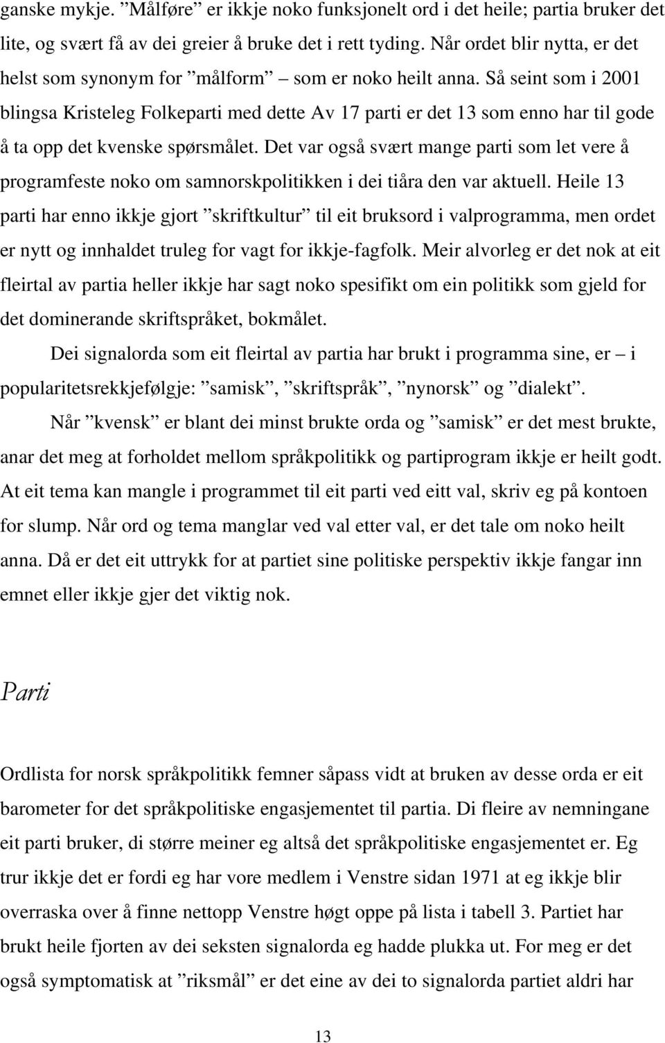 Så seint som i 2001 blingsa Kristeleg Folkeparti med dette Av 17 parti er det 13 som enno har til gode å ta opp det kvenske spørsmålet.