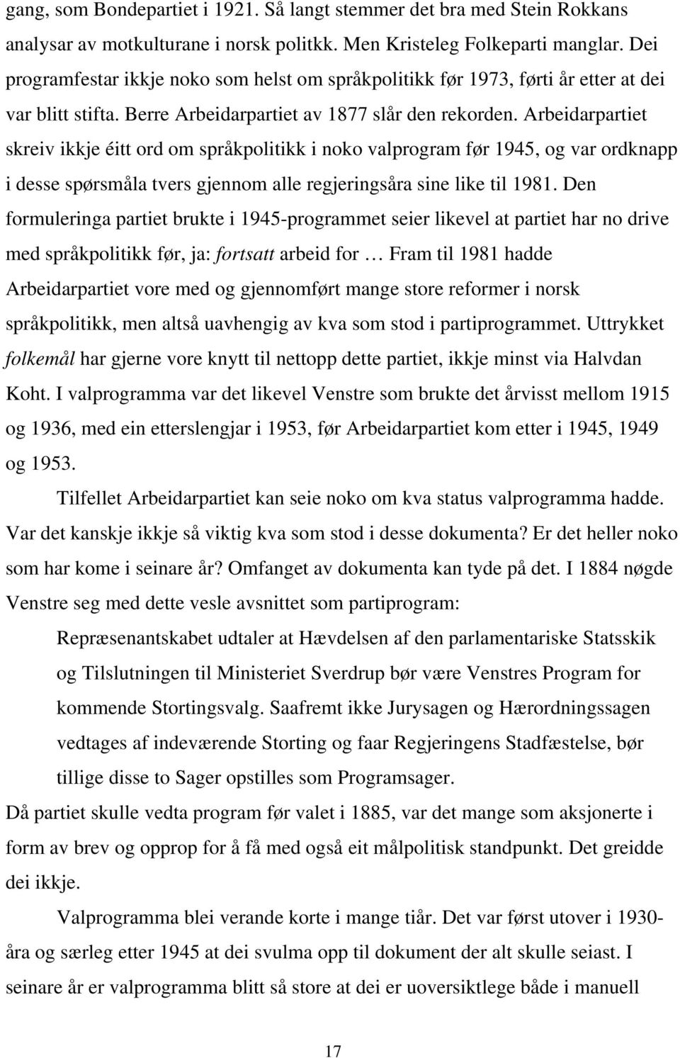 Arbeidarpartiet skreiv ikkje éitt ord om språkpolitikk i noko valprogram før 1945, og var ordknapp i desse spørsmåla tvers gjennom alle regjeringsåra sine like til 1981.