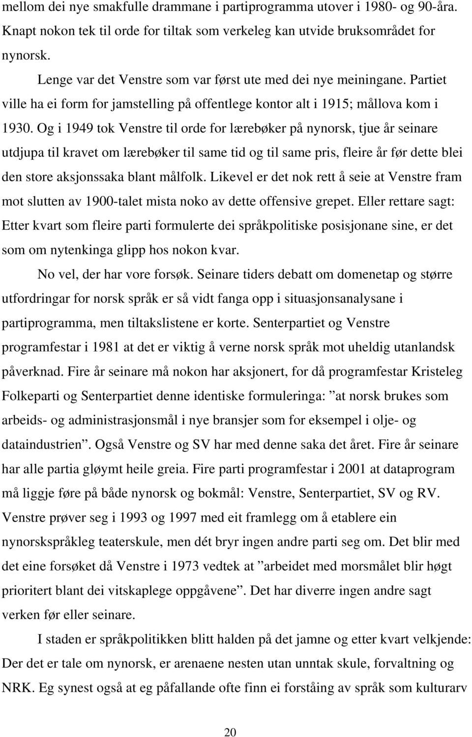 Og i 1949 tok Venstre til orde for lærebøker på nynorsk, tjue år seinare utdjupa til kravet om lærebøker til same tid og til same pris, fleire år før dette blei den store aksjonssaka blant målfolk.