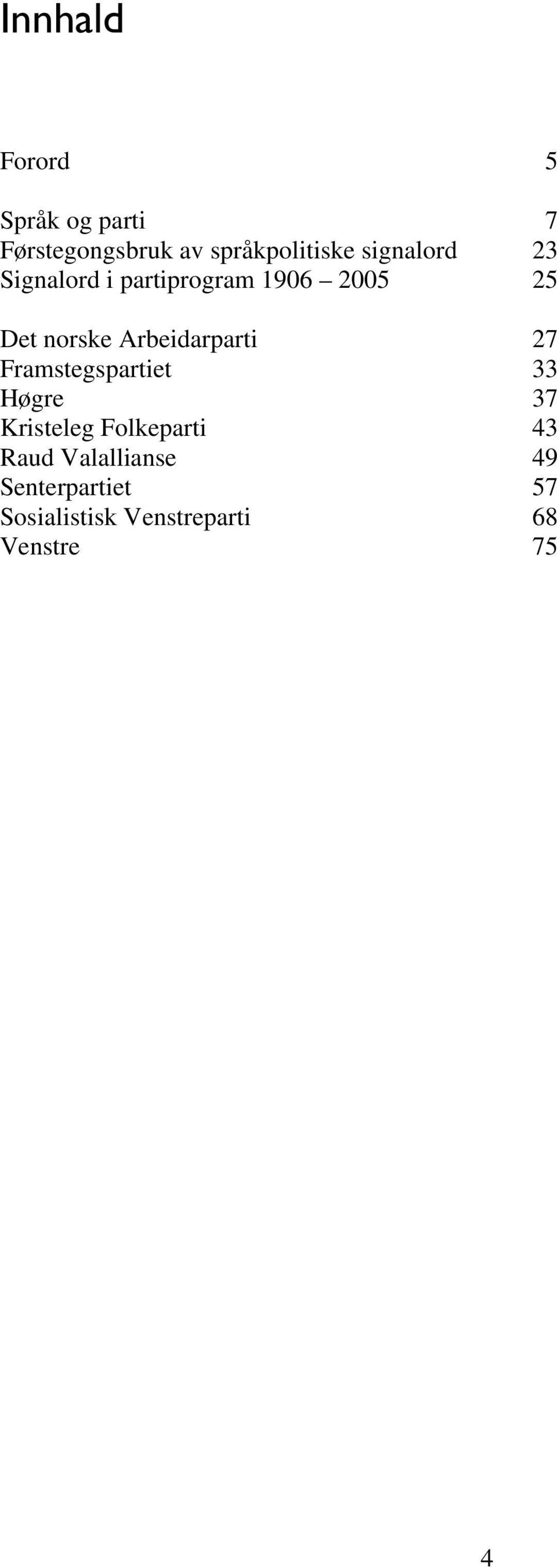 Arbeidarparti 27 Framstegspartiet 33 Høgre 37 Kristeleg Folkeparti 43