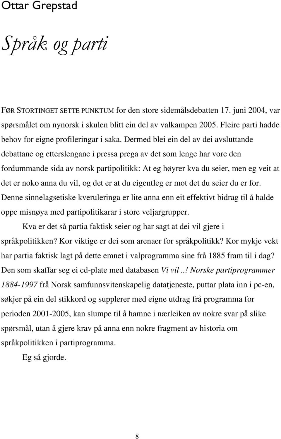 Dermed blei ein del av dei avsluttande debattane og etterslengane i pressa prega av det som lenge har vore den fordummande sida av norsk partipolitikk: At eg høyrer kva du seier, men eg veit at det