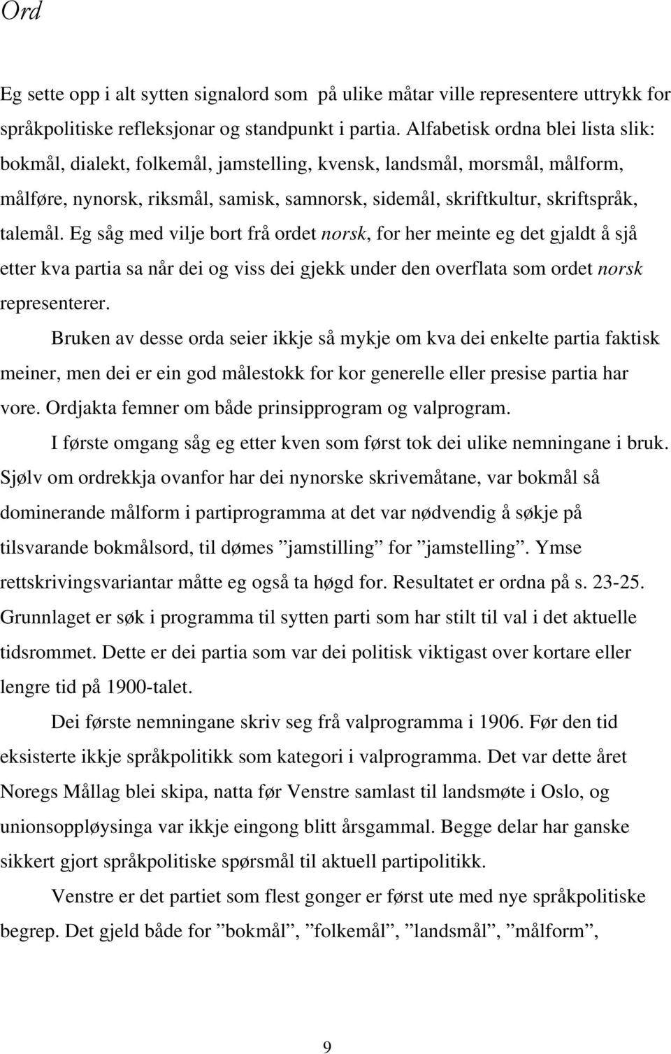 Eg såg med vilje bort frå ordet norsk, for her meinte eg det gjaldt å sjå etter kva partia sa når dei og viss dei gjekk under den overflata som ordet norsk representerer.