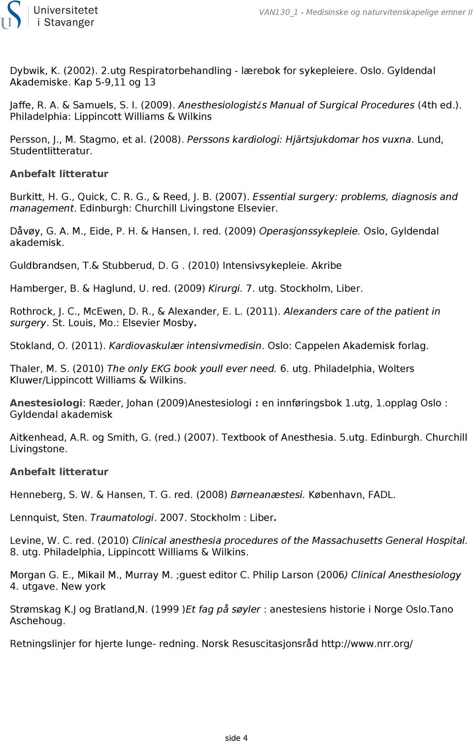 Lund, Studentlitteratur. Anbefalt litteratur Burkitt, H. G., Quick, C. R. G., & Reed, J. B. (2007). Essential surgery: problems, diagnosis and management. Edinburgh: Churchill Livingstone Elsevier.