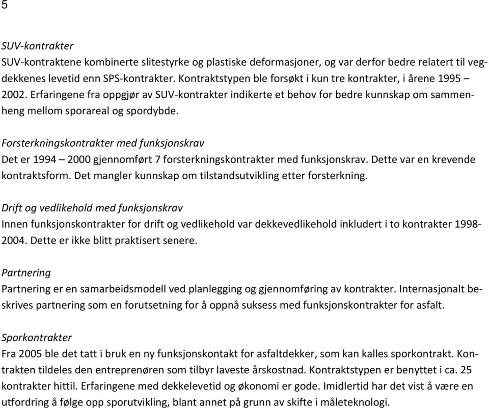 Forsterkningskontrakter med funksjonskrav Det er 1994 2000 gjennomført 7 forsterkningskontrakter med funksjonskrav. Dette var en krevende kontraktsform.