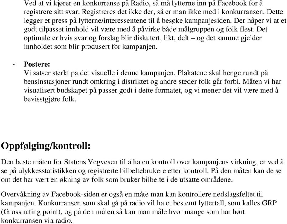 Det optimale er hvis svar og forslag blir diskutert, likt, delt og det samme gjelder innholdet som blir produsert for kampanjen. - Postere: Vi satser sterkt på det visuelle i denne kampanjen.