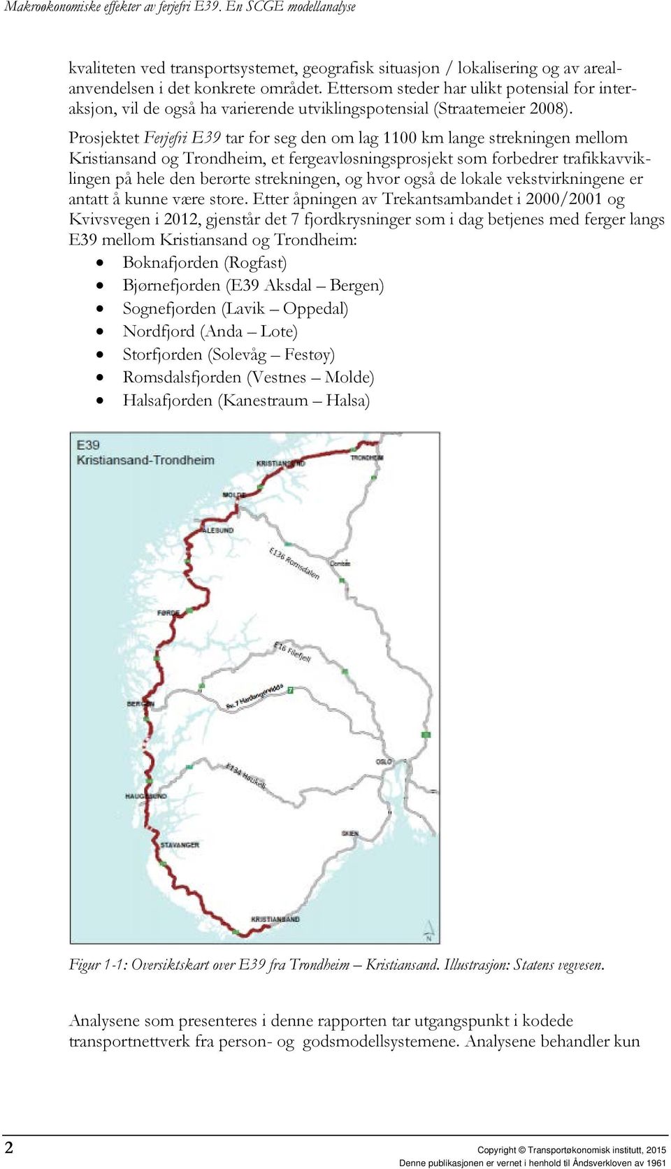 Prosjektet Ferjefri E39 tar for seg den om lag 1100 km lange strekningen mellom Kristiansand og Trondheim, et fergeavløsningsprosjekt som forbedrer trafikkavviklingen på hele den berørte strekningen,