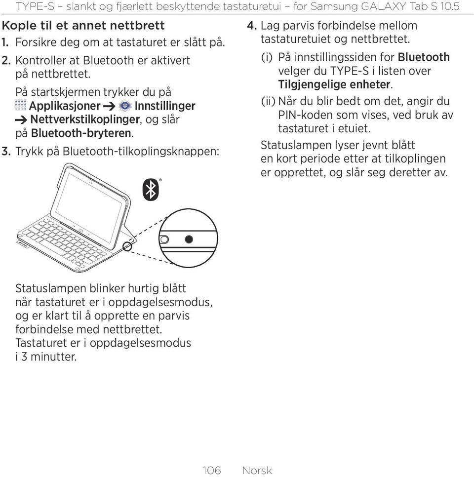 Lag parvis forbindelse mellom tastaturetuiet og nettbrettet. (i) På innstillingssiden for Bluetooth velger du TYPE-S i listen over Tilgjengelige enheter.