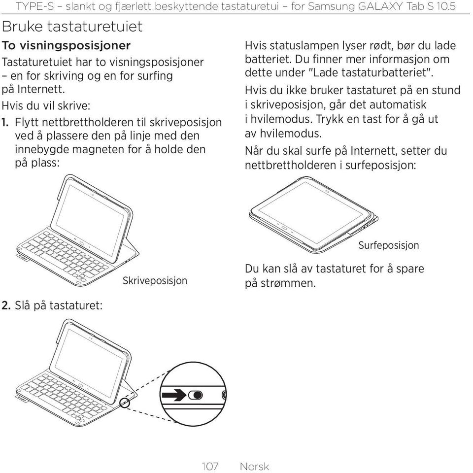 Du finner mer informasjon om dette under "Lade tastaturbatteriet". Hvis du ikke bruker tastaturet på en stund i skriveposisjon, går det automatisk i hvilemodus.