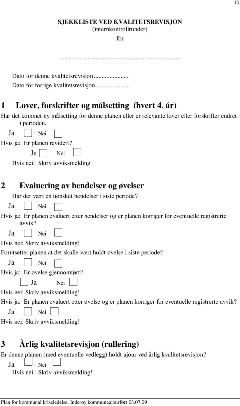 Ja Nei Hvis nei: Skriv avviksmelding 2 Evaluering av hendelser og øvelser Har der vært en uønsket hendelser i siste periode?