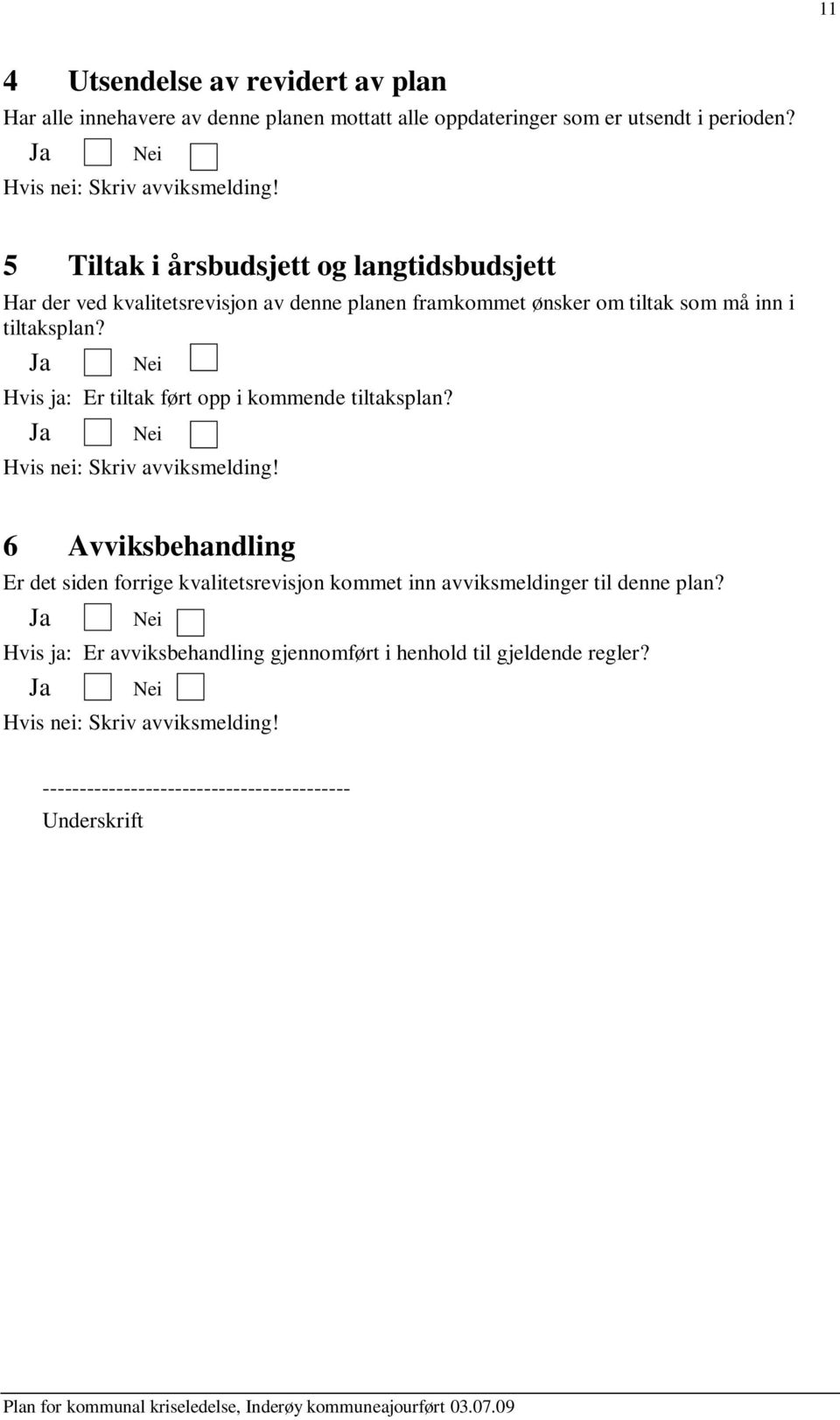 Ja Nei Hvis ja: Er tiltak ført opp i kommende tiltaksplan? Ja Nei Hvis nei: Skriv avviksmelding!