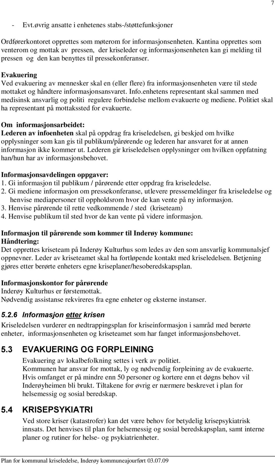 Evakuering Ved evakuering av mennesker skal en (eller flere) fra informasjonsenheten være til stede mottaket og håndtere informasjonsansvaret. Info.