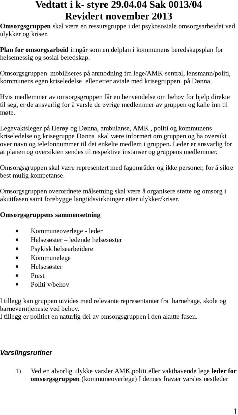 Omsorgsgruppen mobiliseres på anmodning fra lege/amk-sentral, lensmann/politi, kommunens egen kriseledelse eller etter avtale med krisegruppen på Dønna.