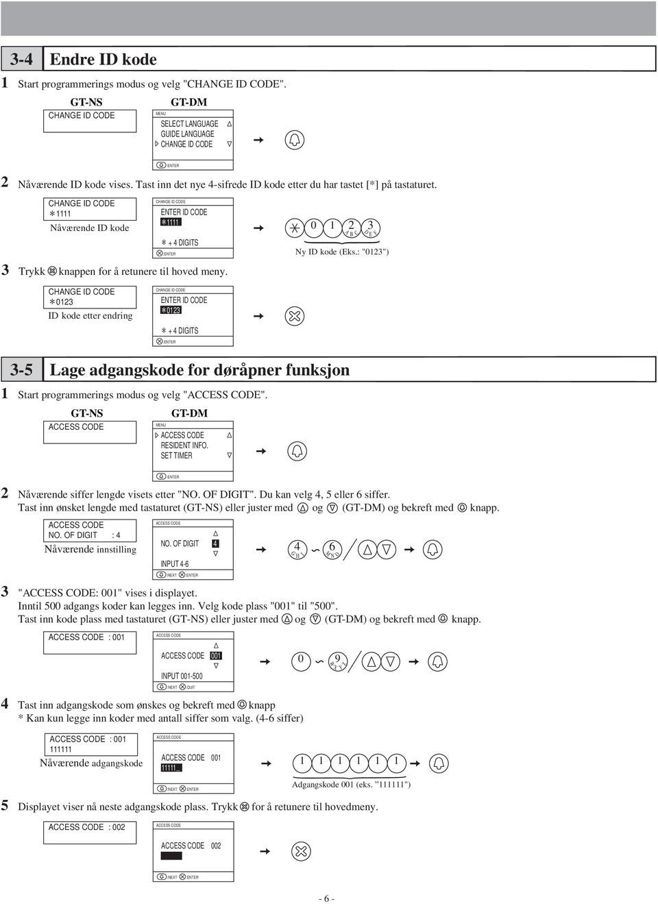 012 I kode etter endring T I C 012 + 4 IGIT -5 Lage adgangskode for døråpner funksjon 1 tart programmerings modus og velg "ACC C". ACC C ACC C IT I. T TI 2 åværende siffer lengde visets etter ".