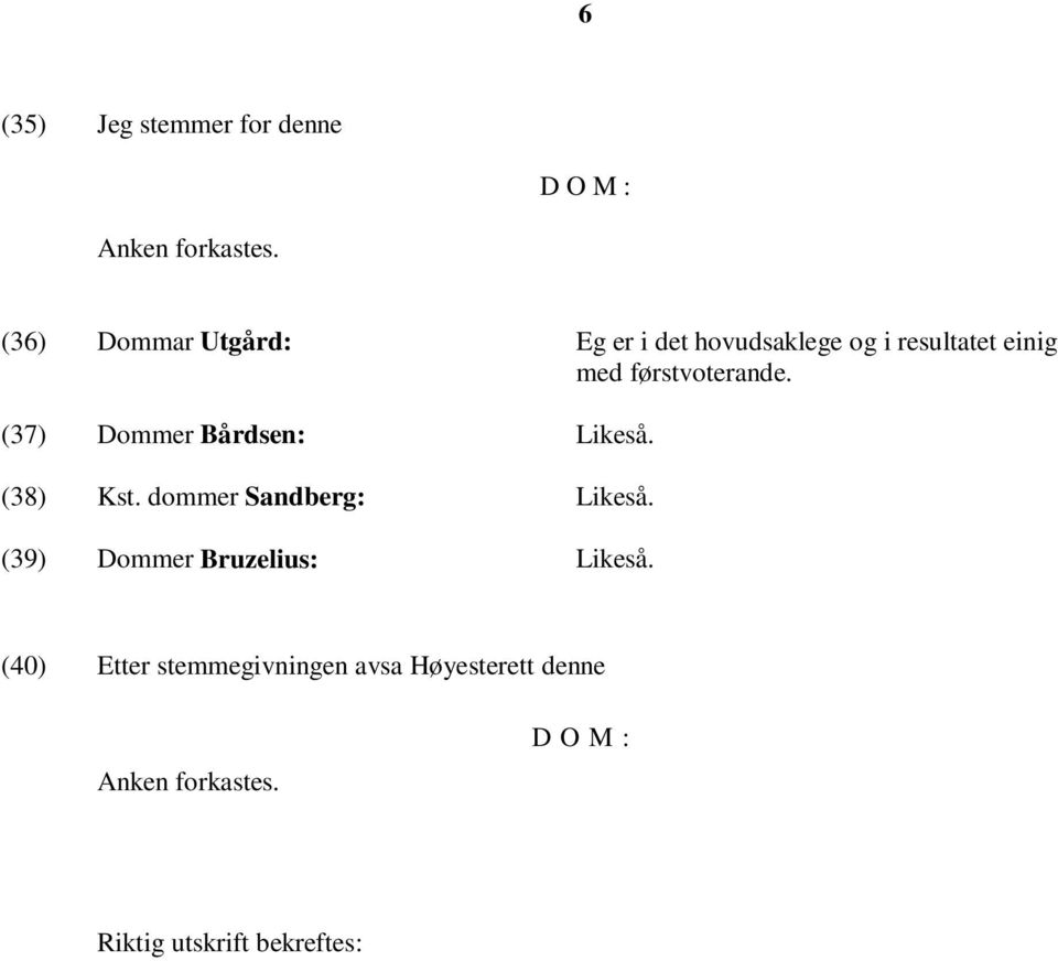 førstvoterande. (37) Dommer Bårdsen: Likeså. (38) Kst. dommer Sandberg: Likeså.