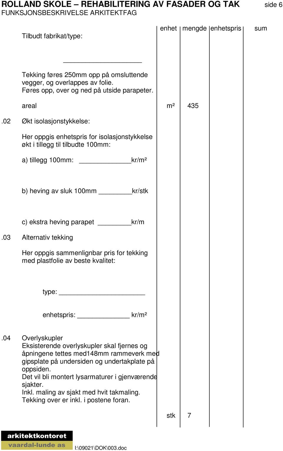 02 Økt isolasjonstykkelse: Her oppgis enhetspris for isolasjonstykkelse økt i tillegg til tilbudte 100mm: a) tillegg 100mm: kr/m² b) heving av sluk 100mm kr/stk c) ekstra heving parapet kr/m.