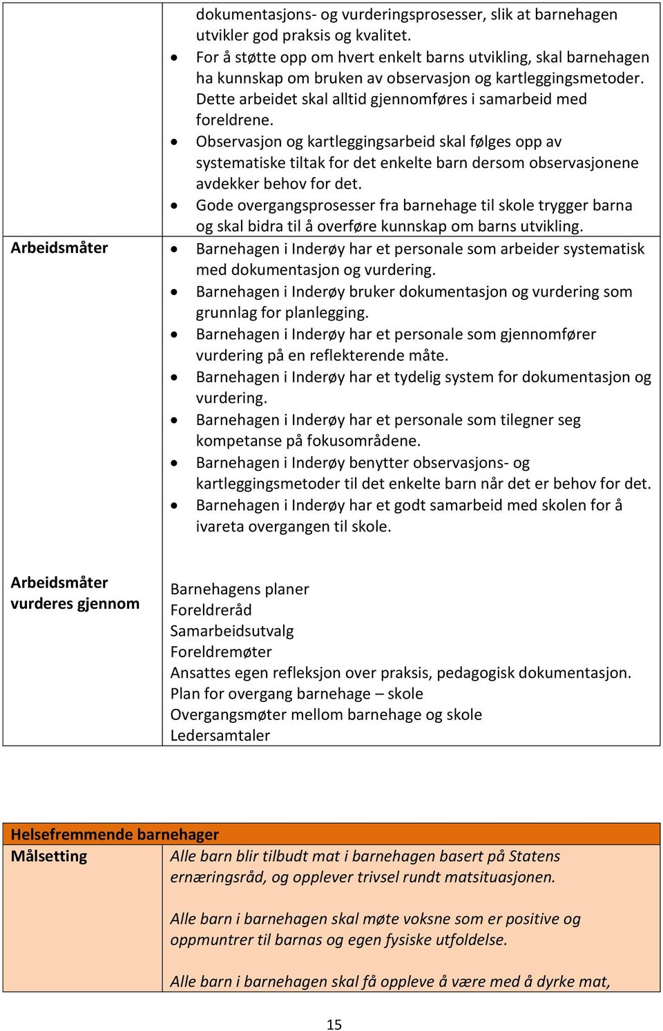 Observasjon og kartleggingsarbeid skal følges opp av systematiske tiltak for det enkelte barn dersom observasjonene avdekker behov for det.