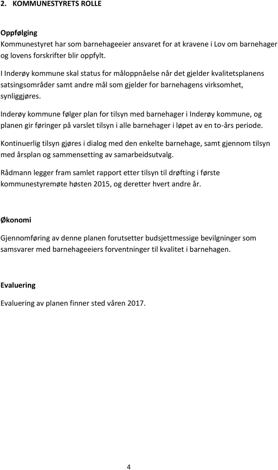 Inderøy kommune følger plan for tilsyn med barnehager i Inderøy kommune, og planen gir føringer på varslet tilsyn i alle barnehager i løpet av en to-års periode.