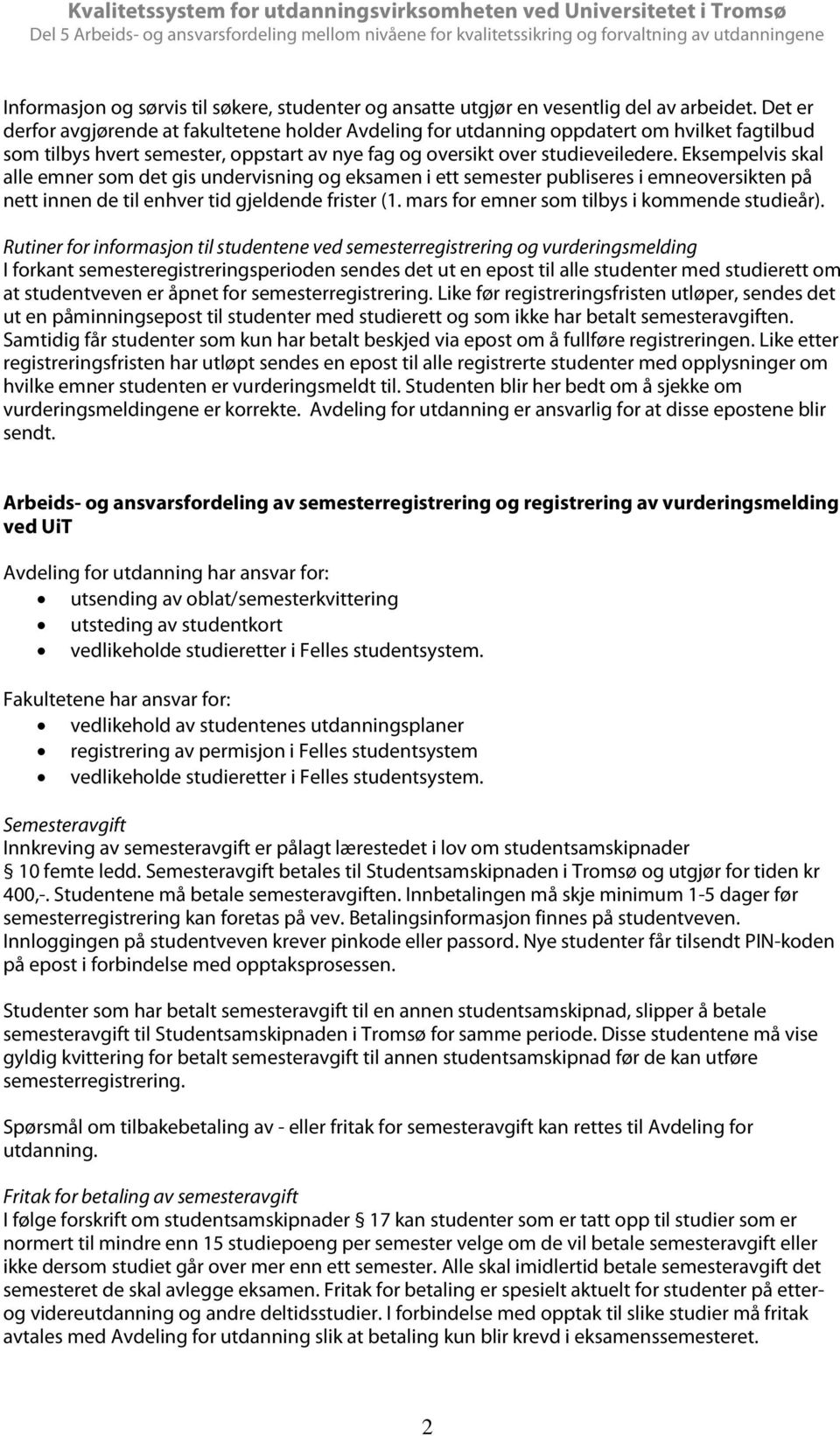 Eksempelvis skal alle emner som det gis undervisning og eksamen i ett semester publiseres i emneoversikten på nett innen de til enhver tid gjeldende frister (1.