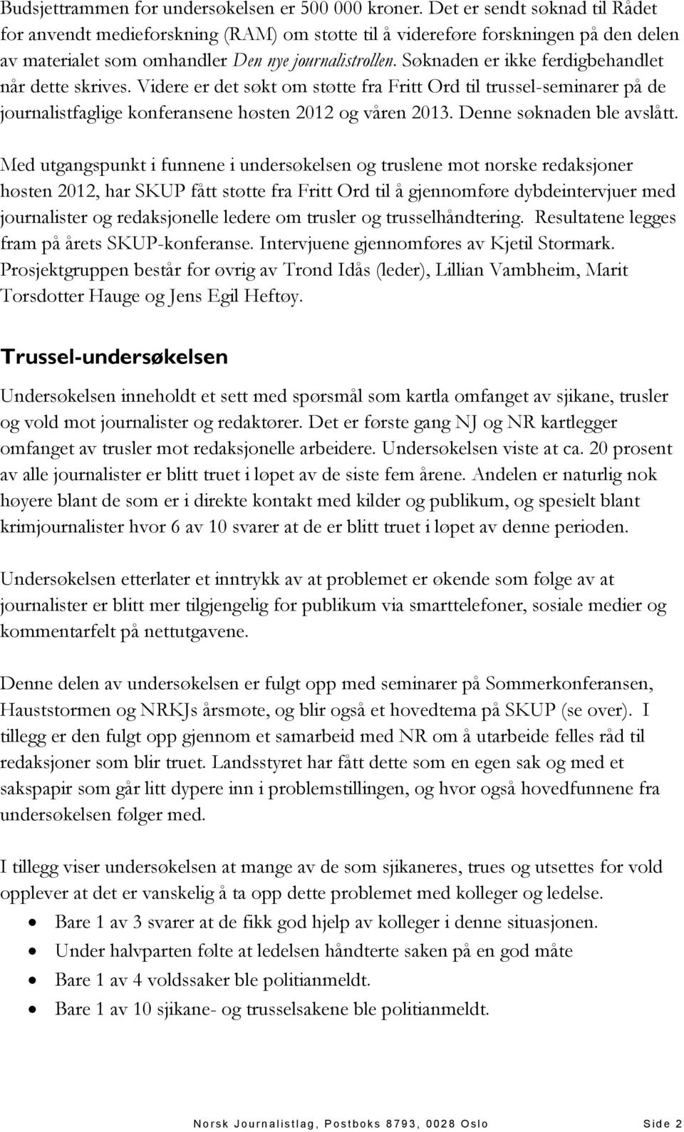 Søknaden er ikke ferdigbehandlet når dette skrives. Videre er det søkt om støtte fra Fritt Ord til trussel-seminarer på de journalistfaglige konferansene høsten 2012 og våren 2013.