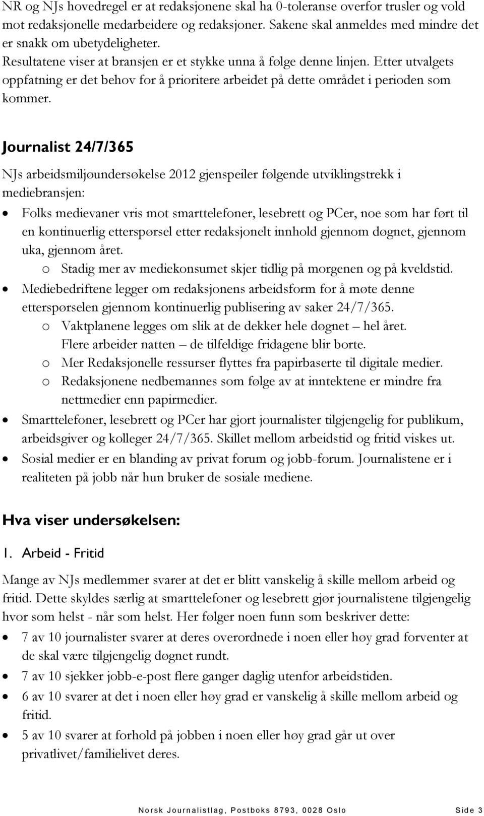 Journalist 24/7/365 NJs arbeidsmiljøundersøkelse 2012 gjenspeiler følgende utviklingstrekk i mediebransjen: Folks medievaner vris mot smarttelefoner, lesebrett og PCer, noe som har ført til en