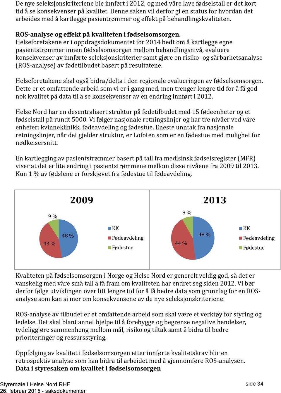 Helseforetakene er i oppdragsdokumentet for 2014 bedt om å kartlegge egne pasientstrømmer innen fødselsomsorgen mellom behandlingsnivå, evaluere konsekvenser av innførte seleksjonskriterier samt