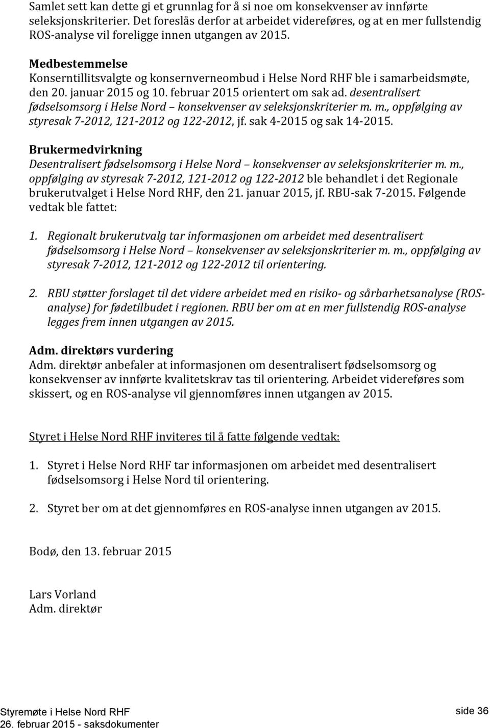 Medbestemmelse Konserntillitsvalgte og konsernverneombud i Helse Nord RHF ble i samarbeidsmøte, den 20. januar 2015 og 10. februar 2015 orientert om sak ad.