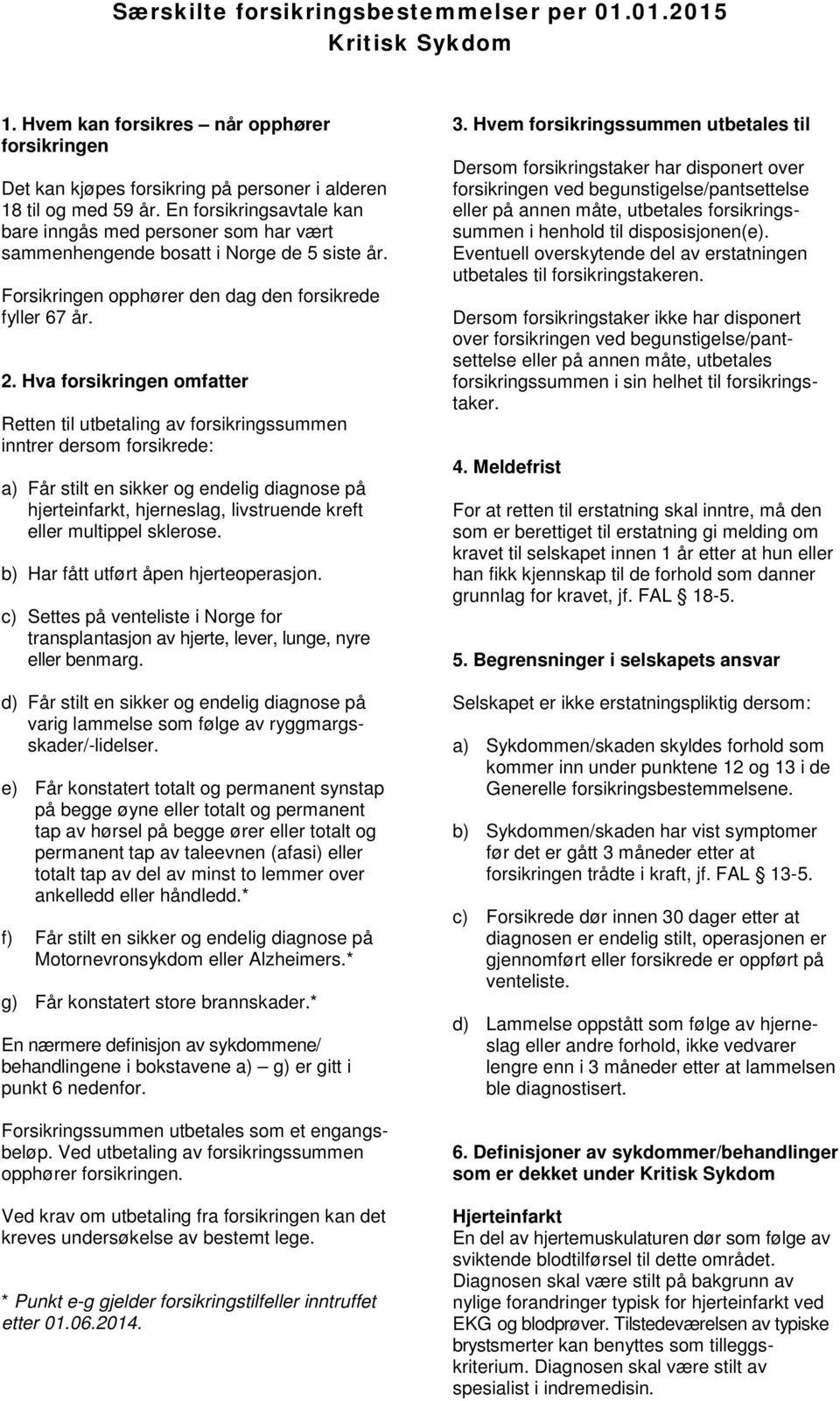 Hva forsikringen omfatter Retten til utbetaling av forsikringssummen inntrer dersom forsikrede: a) Får stilt en sikker og endelig diagnose på hjerteinfarkt, hjerneslag, livstruende kreft eller