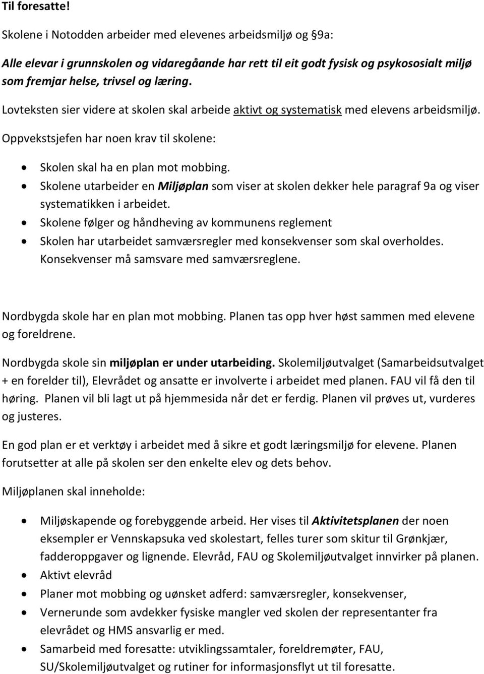 Lovteksten sier videre at skolen skal arbeide aktivt og systematisk med elevens arbeidsmiljø. Oppvekstsjefen har noen krav til skolene: Skolen skal ha en plan mot mobbing.