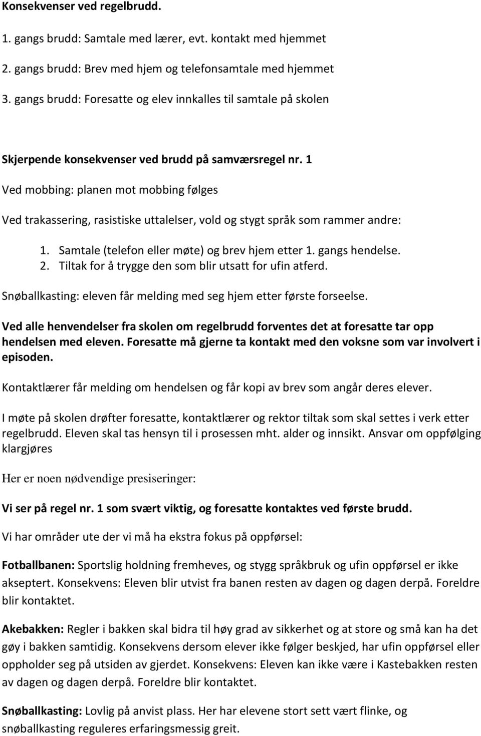 1 Ved mobbing: planen mot mobbing følges Ved trakassering, rasistiske uttalelser, vold og stygt språk som rammer andre: 1. Samtale (telefon eller møte) og brev hjem etter 1. gangs hendelse. 2.