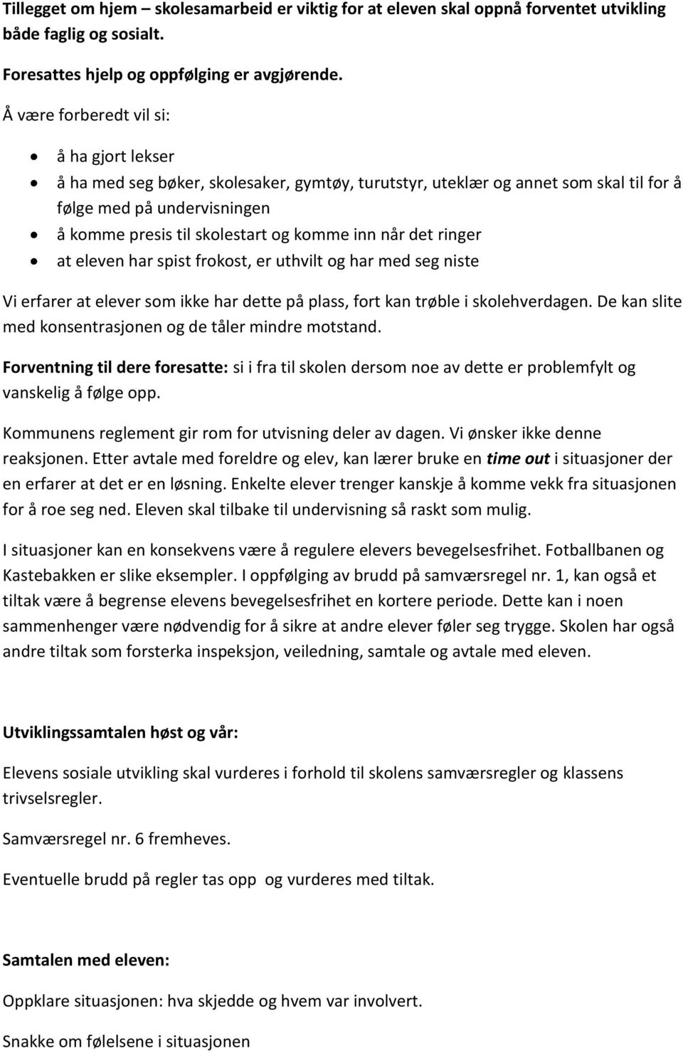 inn når det ringer at eleven har spist frokost, er uthvilt og har med seg niste Vi erfarer at elever som ikke har dette på plass, fort kan trøble i skolehverdagen.