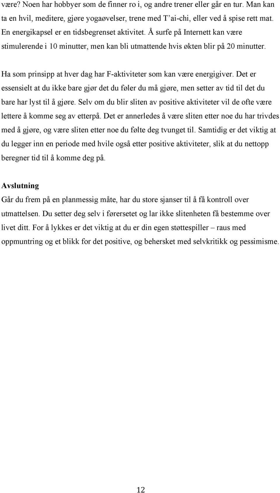 Ha som prinsipp at hver dag har F-aktiviteter som kan være energigiver. Det er essensielt at du ikke bare gjør det du føler du må gjøre, men setter av tid til det du bare har lyst til å gjøre.