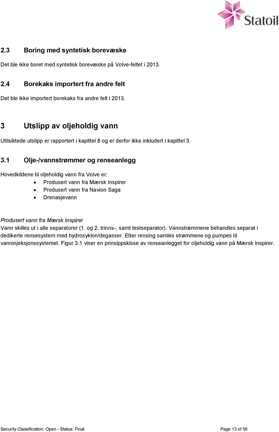 3.1 Olje-/vannstrømmer og renseanlegg Hovedkildene til oljeholdig vann fra Volve er: Produsert vann fra Mærsk Inspirer Produsert vann fra Navion Saga Drenasjevann Produsert vann fra Mærsk Inspirer