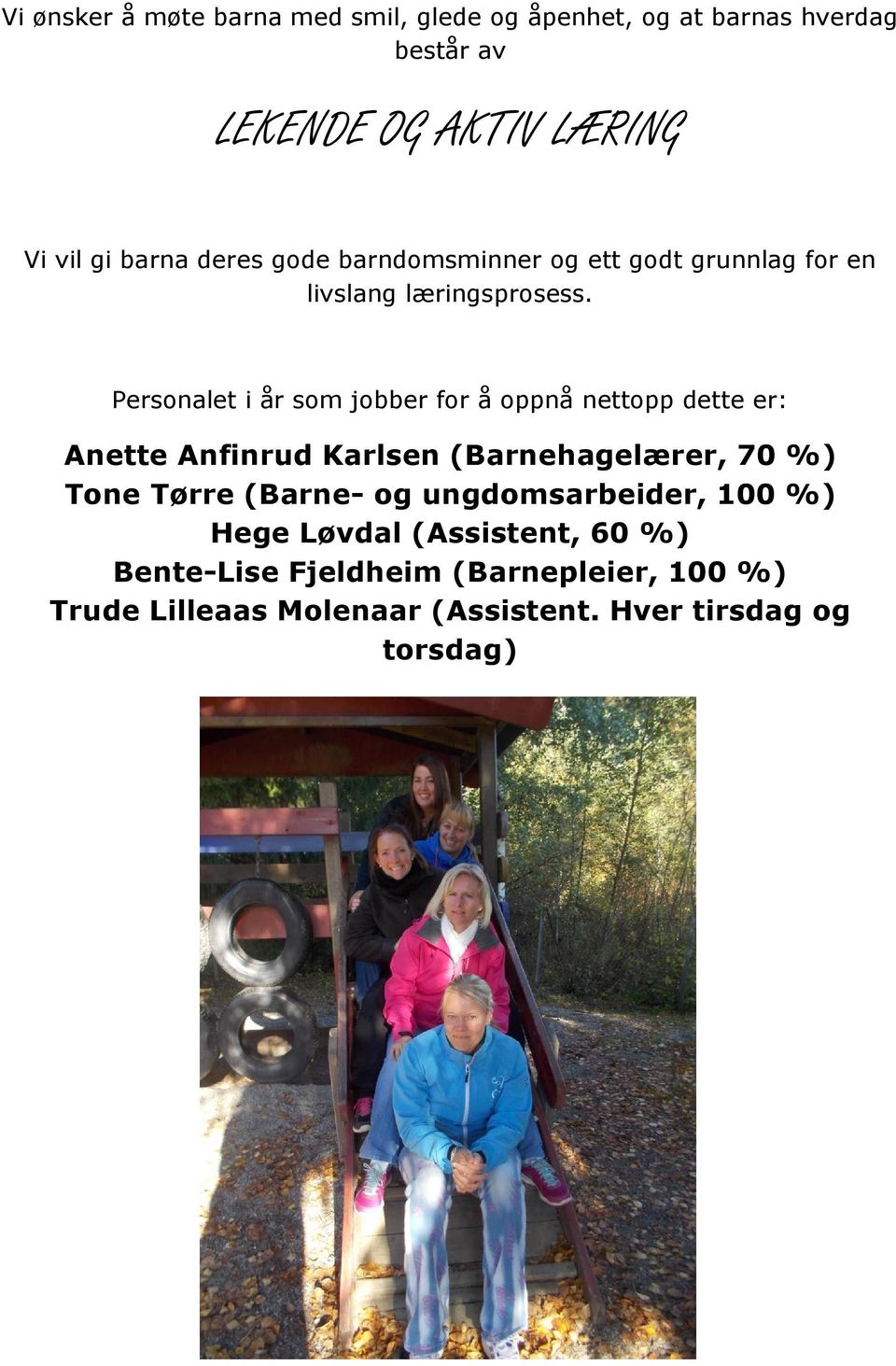 Personalet i år som jobber for å oppnå nettopp dette er: Anette Anfinrud Karlsen (Barnehagelærer, 70 %) Tone Tørre