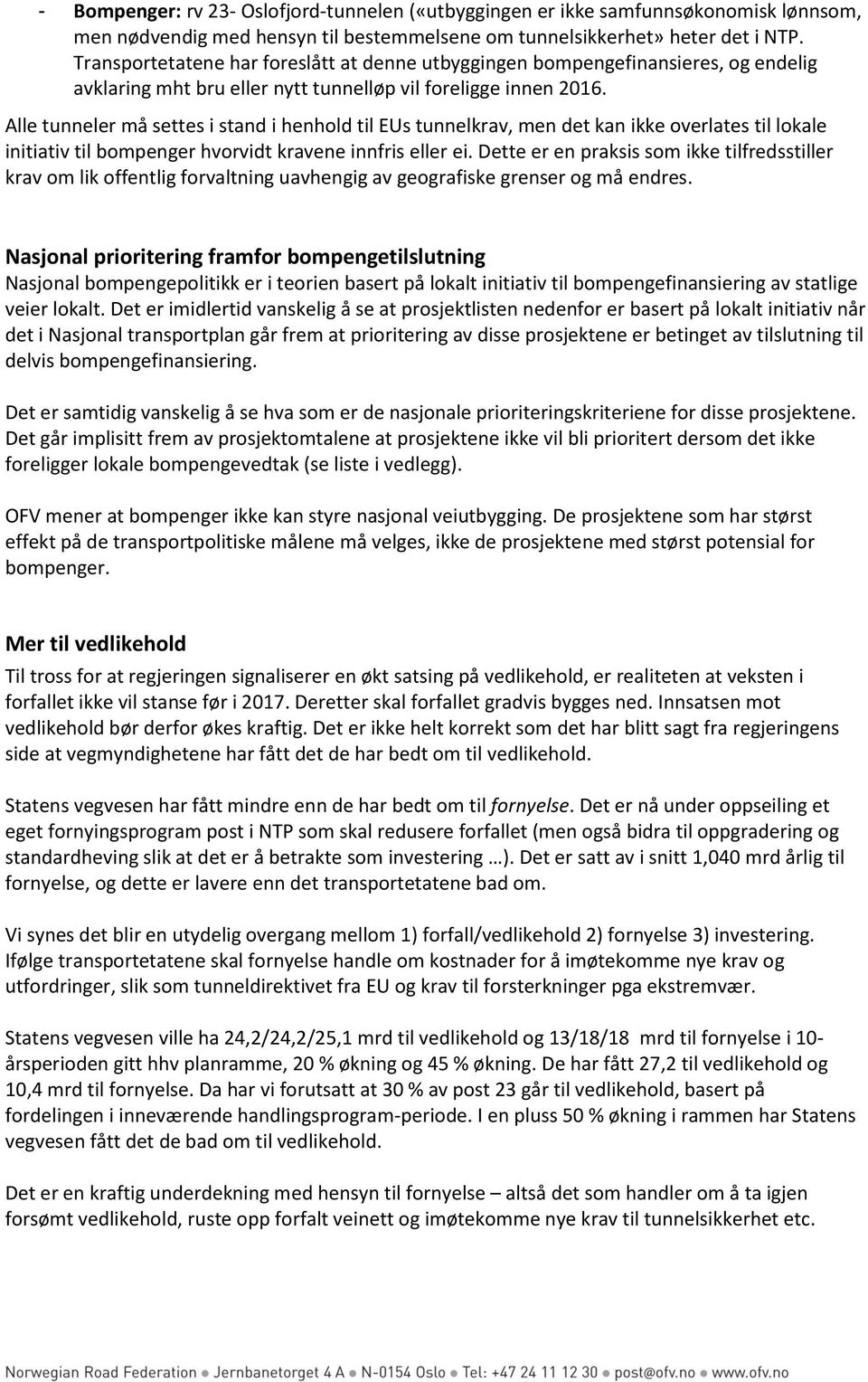 Alle tunneler må settes i stand i henhld til EUs tunnelkrav, men det kan ikke verlates til lkale initiativ til bmpenger hvrvidt kravene innfris eller ei.