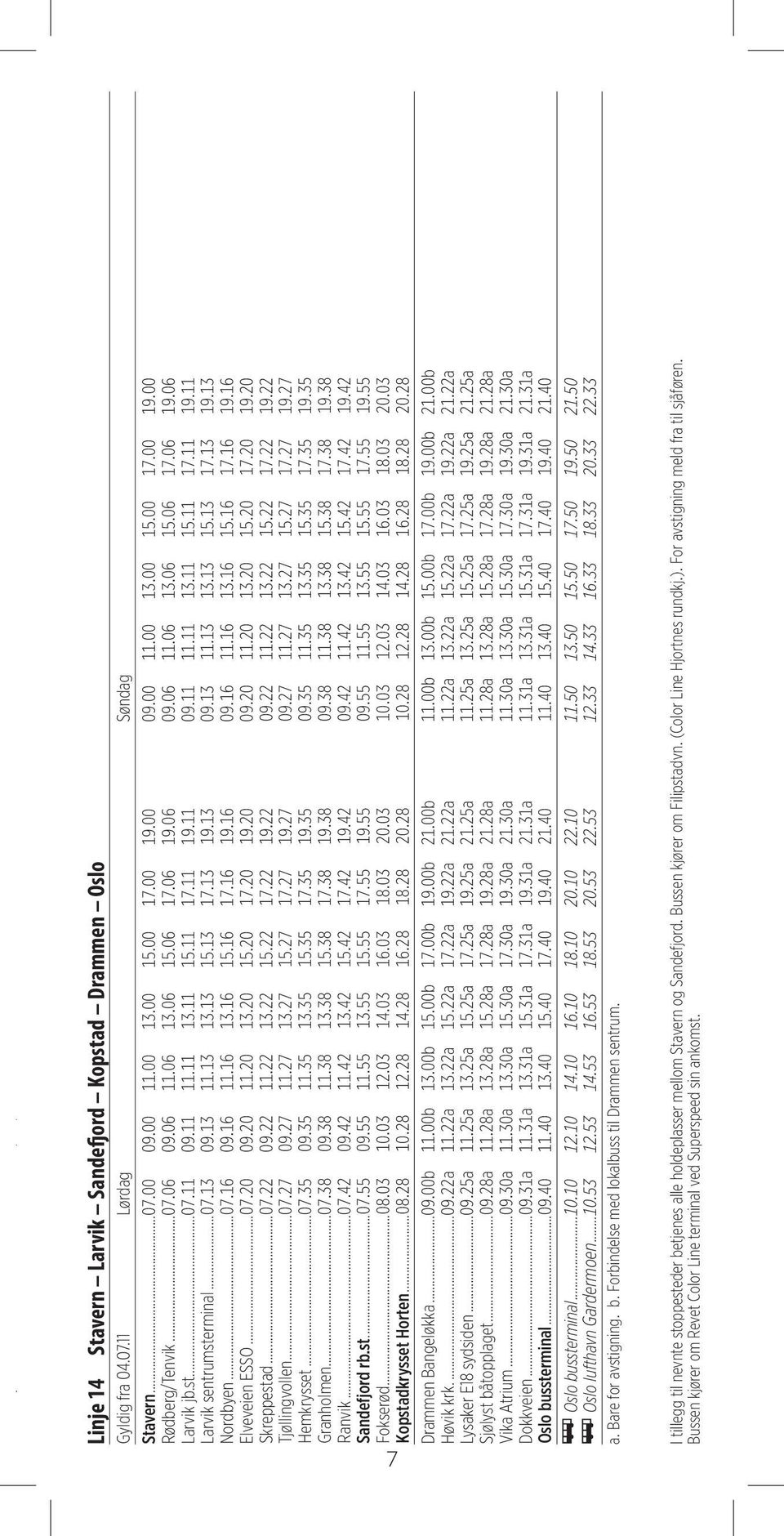 11 09.11 11.11 13.11 15.11 17.11 19.11 Larvik sentrumsterminal...07.13 09.13 11.13 13.13 15.13 17.13 19.13 09.13 11.13 13.13 15.13 17.13 19.13 Nordbyen...07.16 09.16 11.16 13.16 15.16 17.16 19.