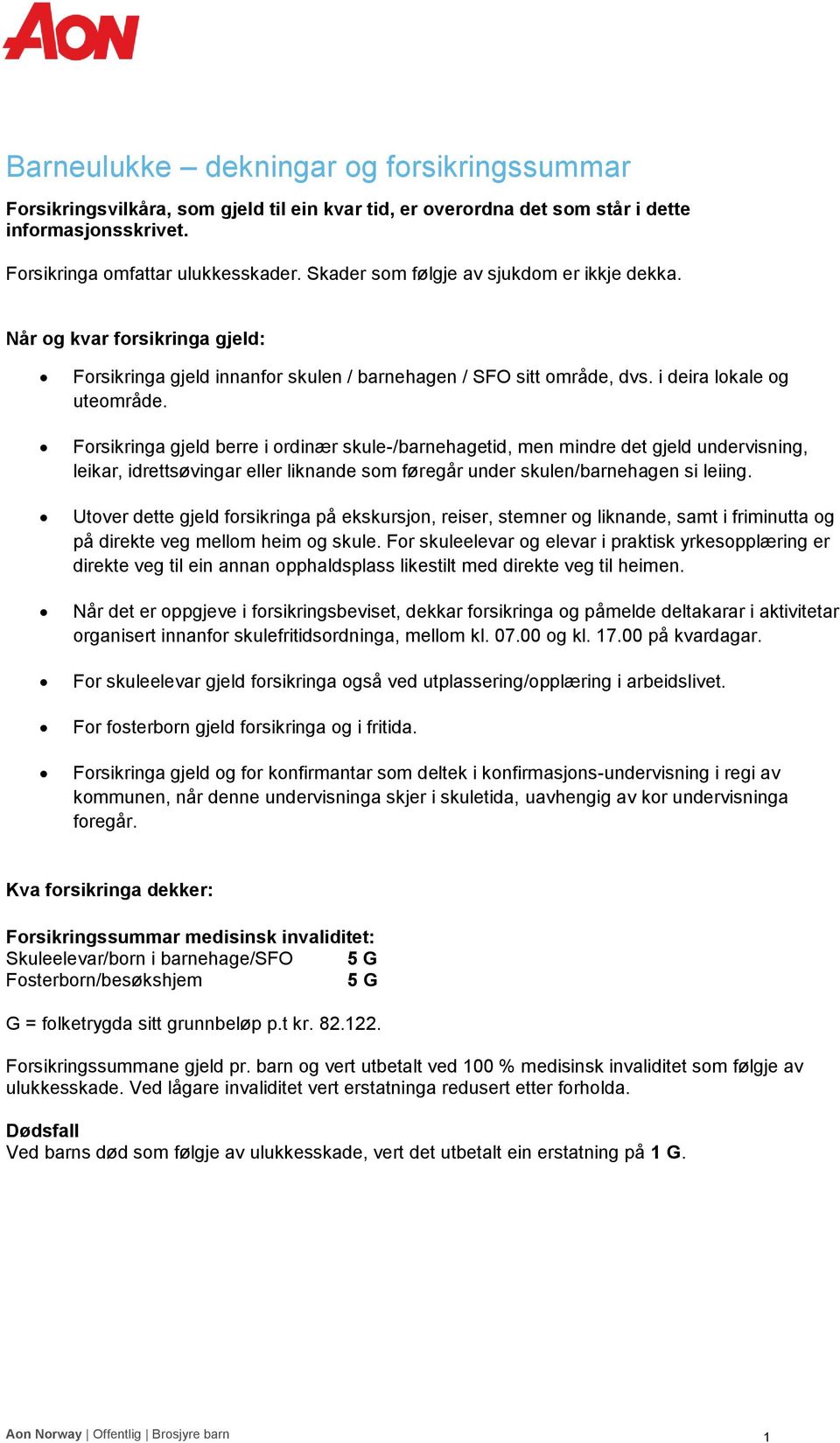 Forsikringa gjeld berre i ordinær skule-/barnehagetid, men mindre det gjeld undervisning, leikar, idrettsøvingar eller liknande som føregår under skulen/barnehagen si leiing.