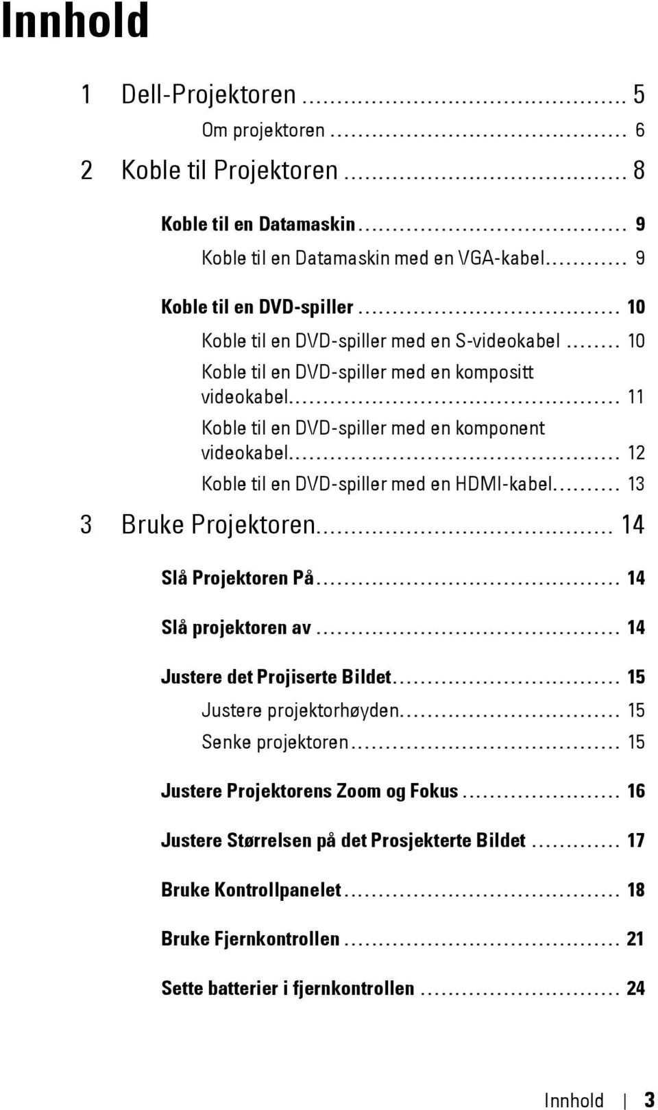 ....... 10 Koble til en DVD-spiller med en kompositt videokabel................................................ 11 Koble til en DVD-spiller med en komponent videokabel.