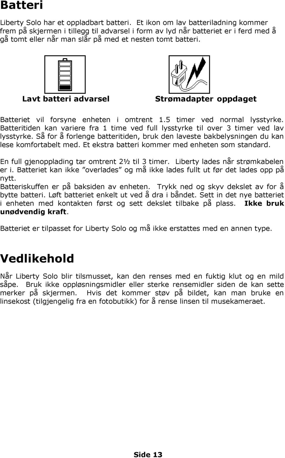 Lavt batteri advarsel Strømadapter oppdaget Batteriet vil forsyne enheten i omtrent 1.5 timer ved normal lysstyrke.